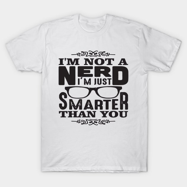 I'm Not A Nerd I'm Smarter Than You T-Shirt by jobieh shop